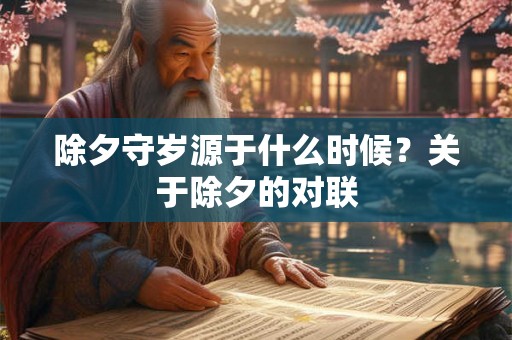 除夕守岁源于什么时候？关于除夕的对联