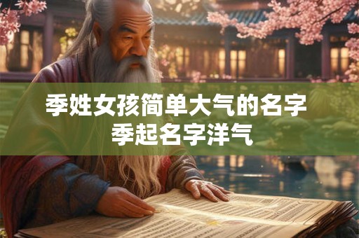 季姓女孩简单大气的名字  季起名字洋气