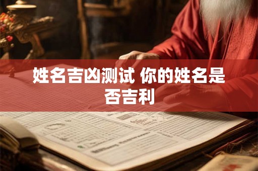 姓名吉凶测试 你的姓名是否吉利