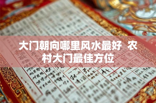 大门朝向哪里风水最好  农村大门最佳方位