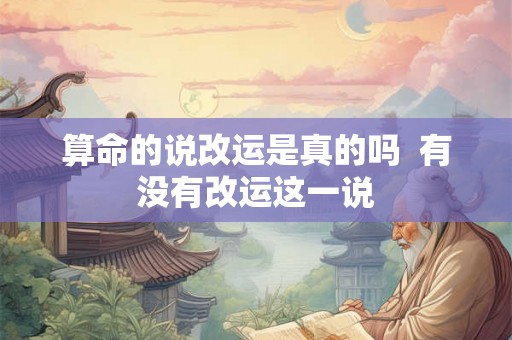 算命的说改运是真的吗  有没有改运这一说