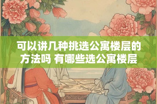 可以讲几种挑选公寓楼层的方法吗 有哪些选公寓楼层的方法