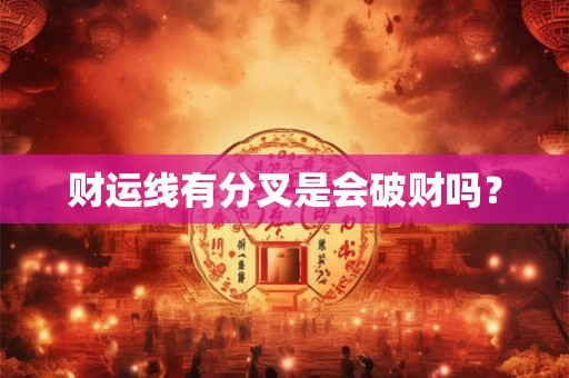 财运线有分叉是会破财吗？