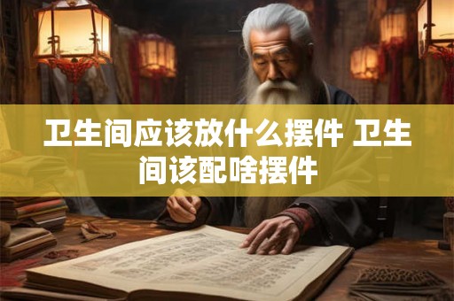 卫生间应该放什么摆件 卫生间该配啥摆件