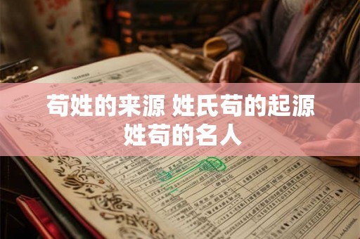 苟姓的来源 姓氏苟的起源 姓苟的名人