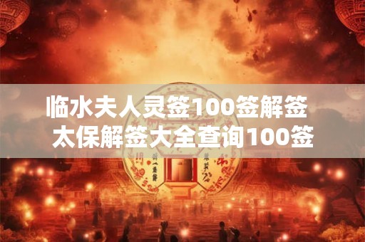 临水夫人灵签100签解签  太保解签大全查询100签