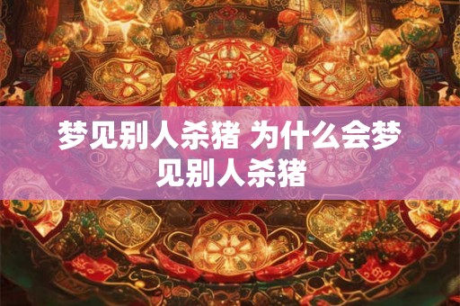 梦见别人杀猪 为什么会梦见别人杀猪