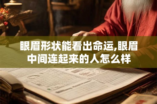 眼眉形状能看出命运,眼眉中间连起来的人怎么样