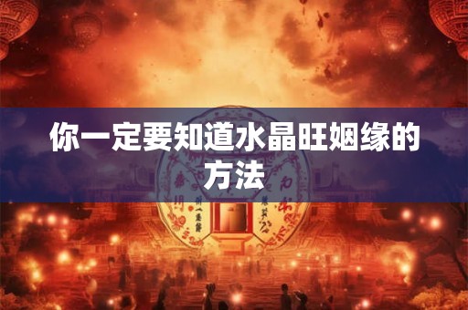 你一定要知道水晶旺姻缘的方法