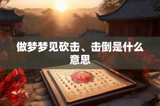做梦梦见砍击、击倒是什么意思