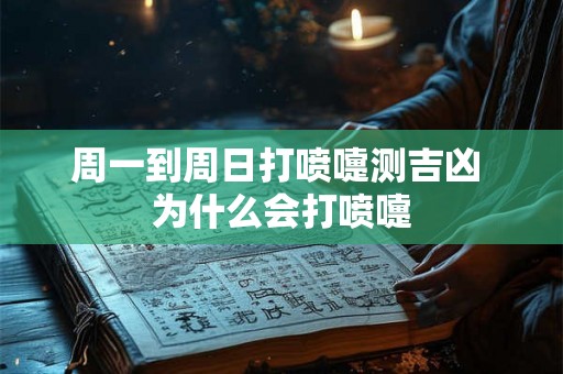 周一到周日打喷嚏测吉凶 为什么会打喷嚏