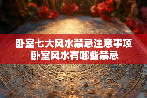 卧室七大风水禁忌注意事项 卧室风水有哪些禁忌