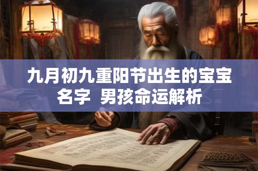 九月初九重阳节出生的宝宝名字 男孩命运解析 九月初九重阳节出生的宝宝名字 男孩命运解析