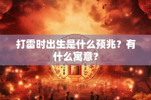 打雷时出生是什么预兆？有什么寓意？