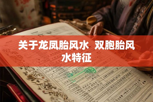 关于龙凤胎风水 双胞胎风水特征 关于龙凤胎风水 双胞胎风水特征