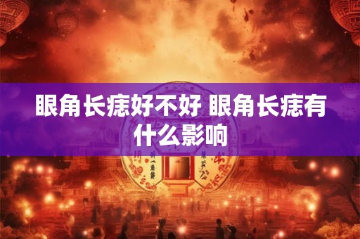 眼角长痣好不好 眼角长痣有什么影响