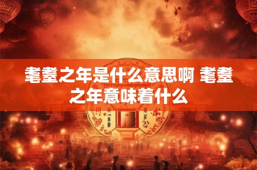 耄耋之年是什么意思啊 耄耋之年意味着什么