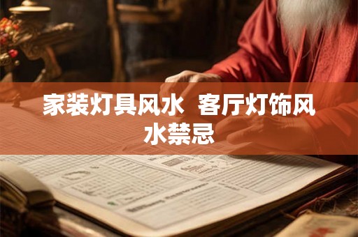家装灯具风水  客厅灯饰风水禁忌