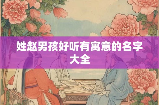 姓赵男孩好听有寓意的名字大全