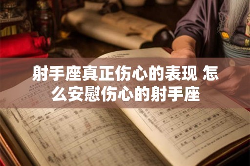 射手座真正伤心的表现 怎么安慰伤心的射手座