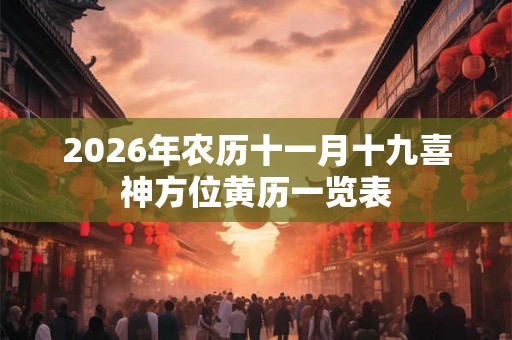 2026年农历十一月十九喜神方位黄历一览表