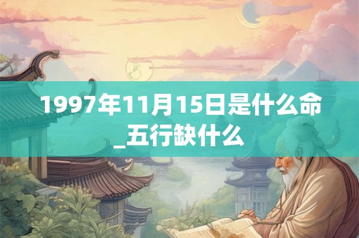 1997年11月15日是什么命_五行缺什么