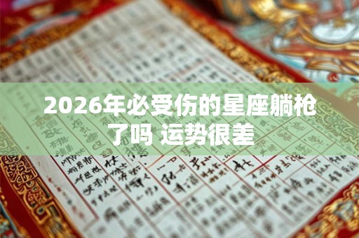 2026年必受伤的星座躺枪了吗 运势很差 2026年必受伤的星座躺枪了吗 运势很差