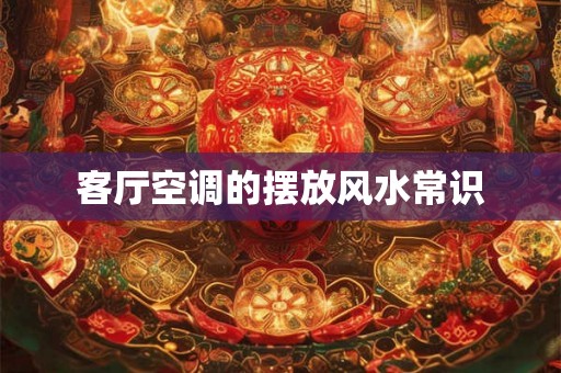 客厅空调的摆放风水常识
