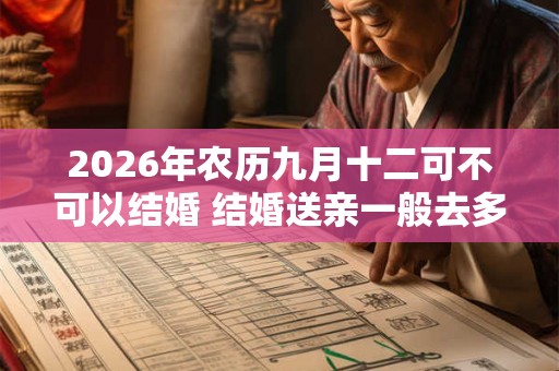 2026年农历九月十二可不可以结婚 结婚送亲一般去多少人