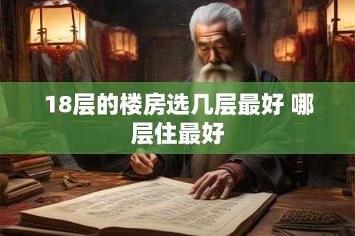 18层的楼房选几层最好 哪层住最好