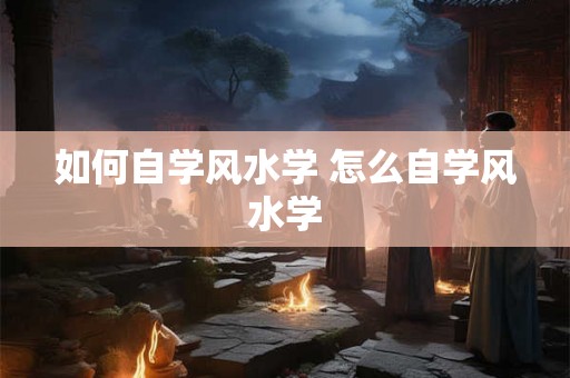 如何自学风水学 怎么自学风水学