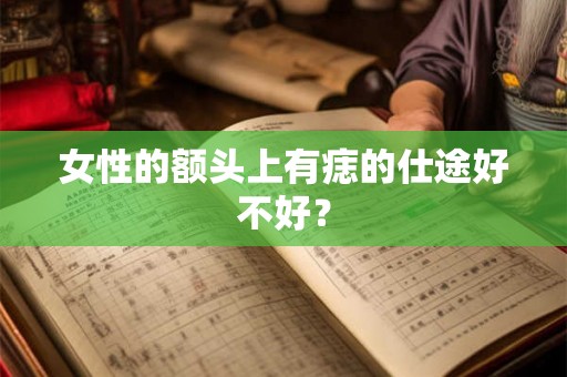 女性的额头上有痣的仕途好不好？