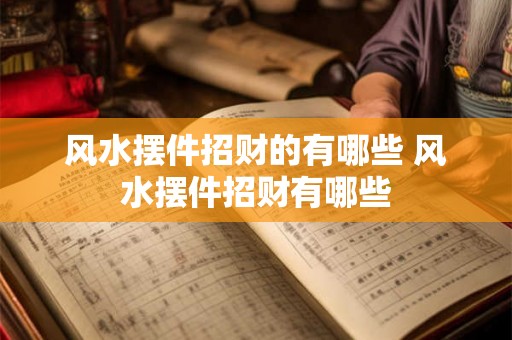 风水摆件招财的有哪些 风水摆件招财有哪些