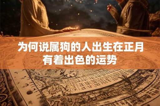 为何说属狗的人出生在正月有着出色的运势