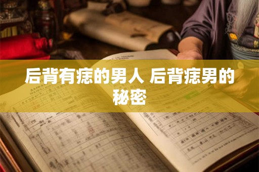 后背有痣的男人 后背痣男的秘密