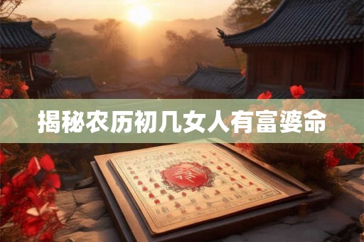揭秘农历初几女人有富婆命