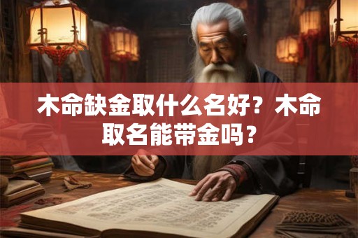 木命缺金取什么名好？木命取名能带金吗？