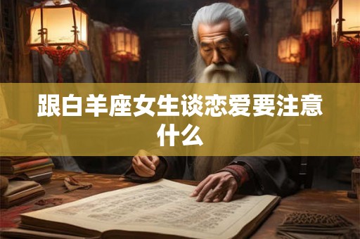 跟白羊座女生谈恋爱要注意什么