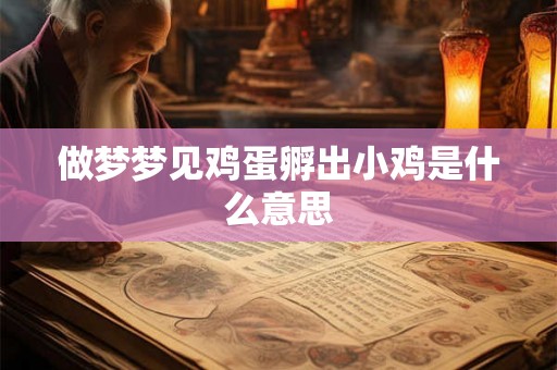 做梦梦见鸡蛋孵出小鸡是什么意思