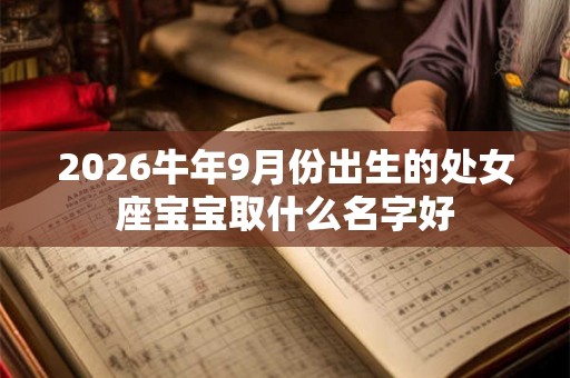 2026牛年9月份出生的处女座宝宝取什么名字好