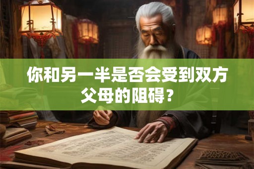 你和另一半是否会受到双方父母的阻碍？