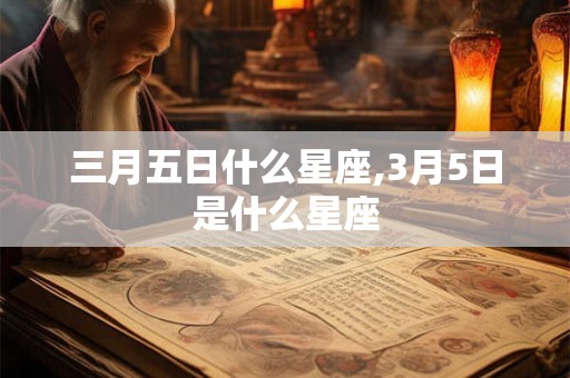 三月五日什么星座,3月5日是什么星座