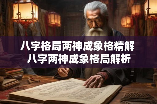 八字格局两神成象格精解 八字两神成象格局解析
