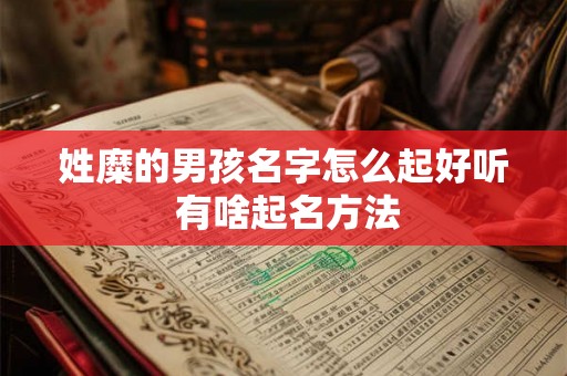 姓糜的男孩名字怎么起好听 有啥起名方法