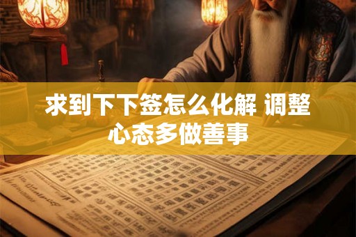 求到下下签怎么化解 调整心态多做善事