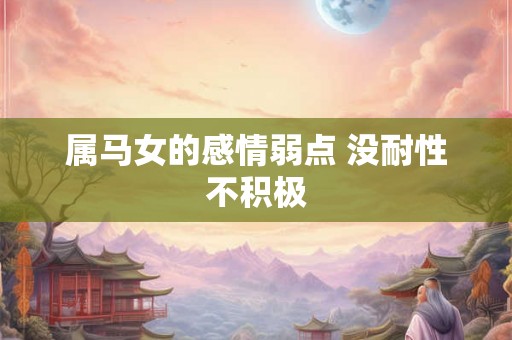 属马女的感情弱点 没耐性不积极