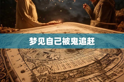 梦见自己被鬼追赶 梦见自己被鬼追赶