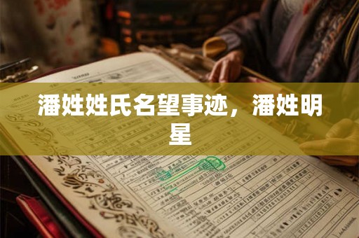 潘姓姓氏名望事迹，潘姓明星