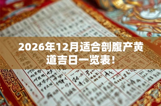 2026年12月适合剖腹产黄道吉日一览表！