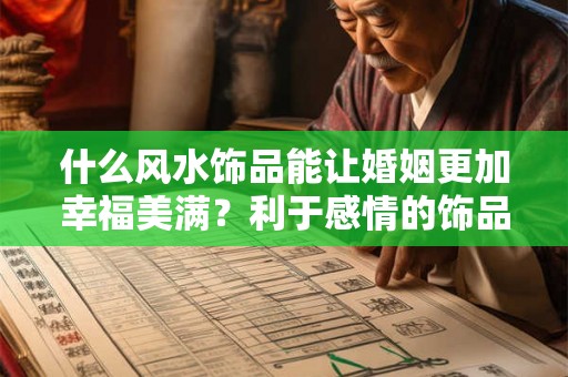 什么风水饰品能让婚姻更加幸福美满？利于感情的饰品推荐！
